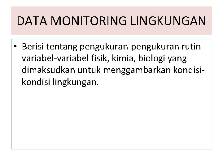 DATA MONITORING LINGKUNGAN • Berisi tentang pengukuran-pengukuran rutin variabel-variabel fisik, kimia, biologi yang dimaksudkan DATA MONITORING LINGKUNGAN • Berisi tentang pengukuran-pengukuran rutin variabel-variabel fisik, kimia, biologi yang dimaksudkan