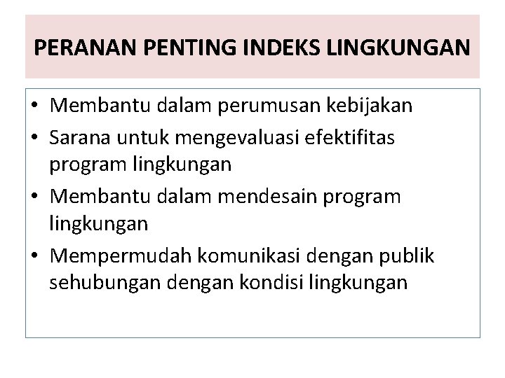 PERANAN PENTING INDEKS LINGKUNGAN • Membantu dalam perumusan kebijakan • Sarana untuk mengevaluasi efektifitas