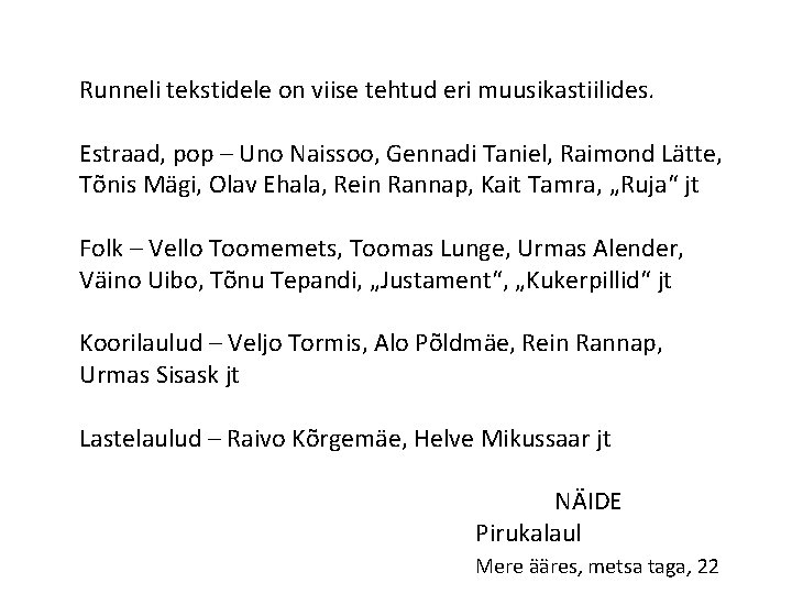Runneli tekstidele on viise tehtud eri muusikastiilides. Estraad, pop – Uno Naissoo, Gennadi Taniel, Runneli tekstidele on viise tehtud eri muusikastiilides. Estraad, pop – Uno Naissoo, Gennadi Taniel,