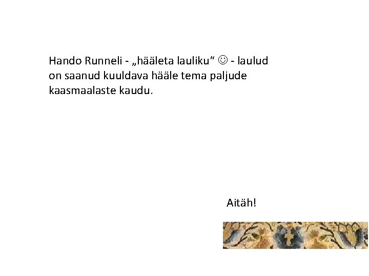 Hando Runneli - „hääleta lauliku“ - laulud on saanud kuuldava hääle tema paljude kaasmaalaste Hando Runneli - „hääleta lauliku“ - laulud on saanud kuuldava hääle tema paljude kaasmaalaste