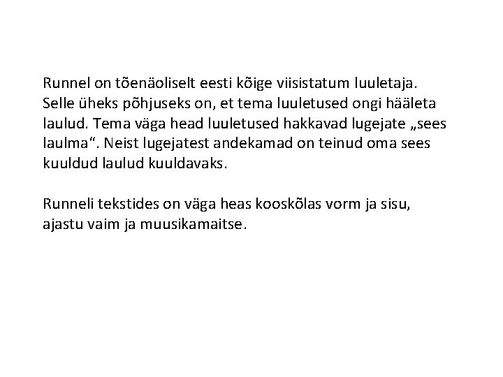Runnel on tõenäoliselt eesti kõige viisistatum luuletaja. Selle üheks põhjuseks on, et tema luuletused Runnel on tõenäoliselt eesti kõige viisistatum luuletaja. Selle üheks põhjuseks on, et tema luuletused
