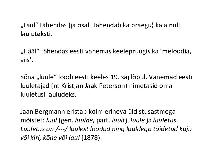 „Laul“ tähendas (ja osalt tähendab ka praegu) ka ainult lauluteksti. „Hääl“ tähendas eesti vanemas „Laul“ tähendas (ja osalt tähendab ka praegu) ka ainult lauluteksti. „Hääl“ tähendas eesti vanemas