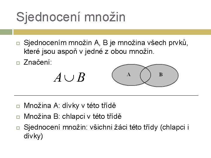 Sjednocení množin Sjednocením množin A, B je množina všech prvků, které jsou aspoň v