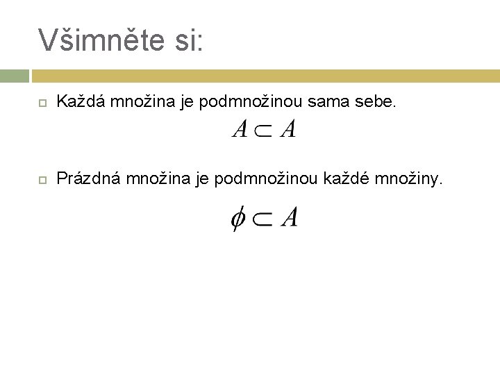 Všimněte si: Každá množina je podmnožinou sama sebe. Prázdná množina je podmnožinou každé množiny.