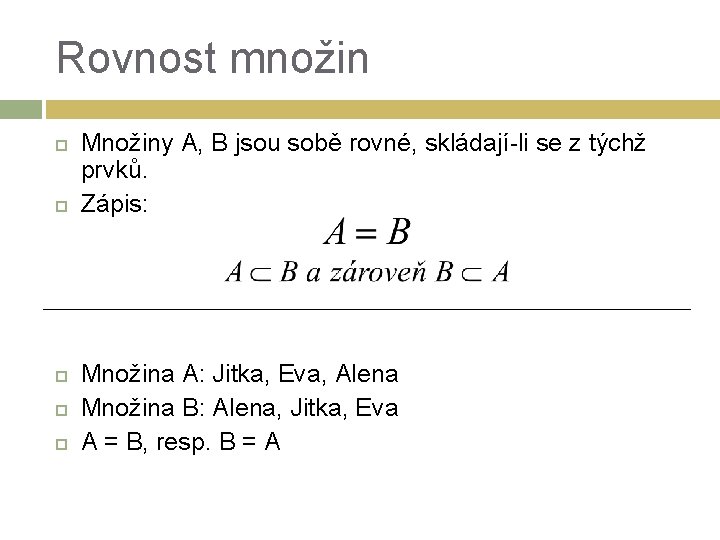 Rovnost množin Množiny A, B jsou sobě rovné, skládají-li se z týchž prvků. Zápis: