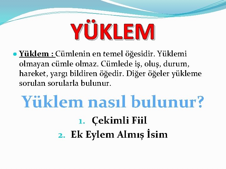 YÜKLEM ● Yüklem : Cümlenin en temel öğesidir. Yüklemi olmayan cümle olmaz. Cümlede iş,