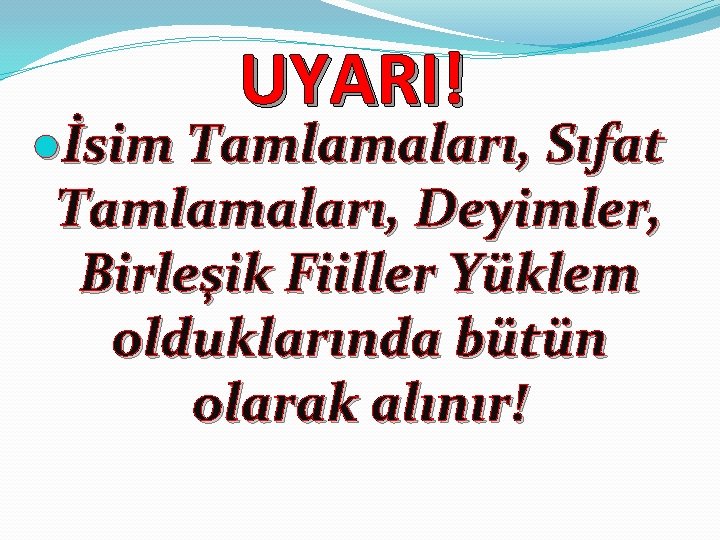 UYARI! ●İsim Tamlamaları, Sıfat Tamlamaları, Deyimler, Birleşik Fiiller Yüklem olduklarında bütün olarak alınır! 