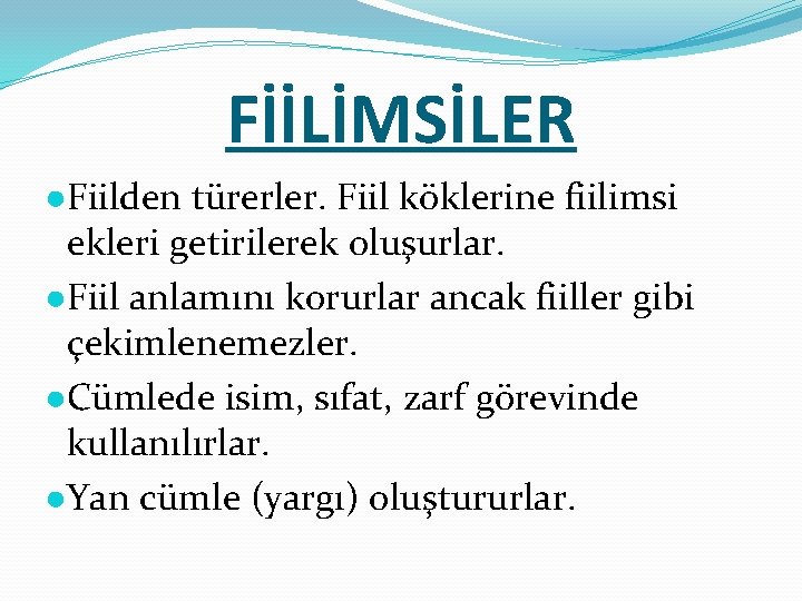FİİLİMSİLER ●Fiilden türerler. Fiil köklerine fiilimsi ekleri getirilerek oluşurlar. ●Fiil anlamını korurlar ancak fiiller