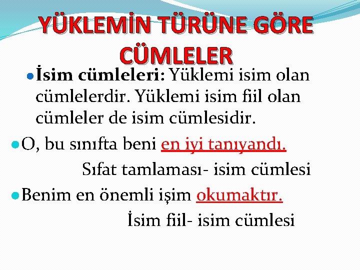 YÜKLEMİN TÜRÜNE GÖRE CÜMLELER ●İsim cümleleri: Yüklemi isim olan cümlelerdir. Yüklemi isim fiil olan