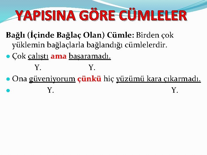 YAPISINA GÖRE CÜMLELER Bağlı (İçinde Bağlaç Olan) Cümle: Birden çok yüklemin bağlaçlarla bağlandığı cümlelerdir.