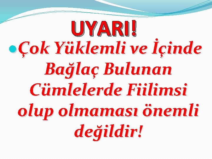UYARI! ●Çok Yüklemli ve İçinde Bağlaç Bulunan Cümlelerde Fiilimsi olup olmaması önemli değildir! 