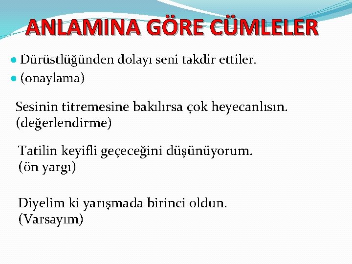 ANLAMINA GÖRE CÜMLELER ● Dürüstlüğünden dolayı seni takdir ettiler. ● (onaylama) Sesinin titremesine bakılırsa