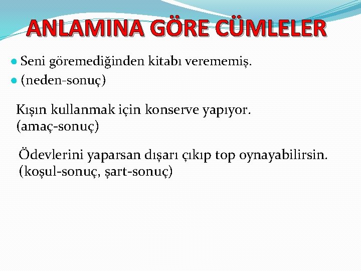 ANLAMINA GÖRE CÜMLELER ● Seni göremediğinden kitabı verememiş. ● (neden-sonuç) Kışın kullanmak için konserve