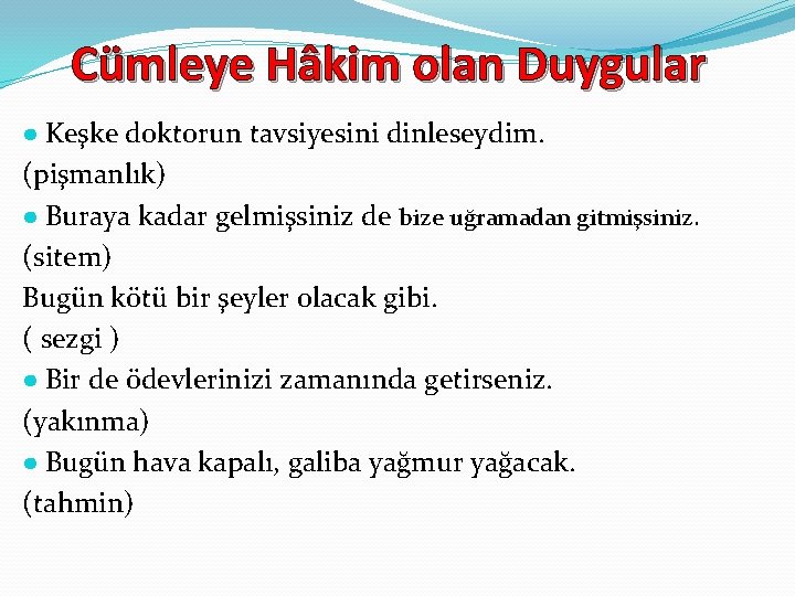 Cümleye Hâkim olan Duygular ● Keşke doktorun tavsiyesini dinleseydim. (pişmanlık) ● Buraya kadar gelmişsiniz