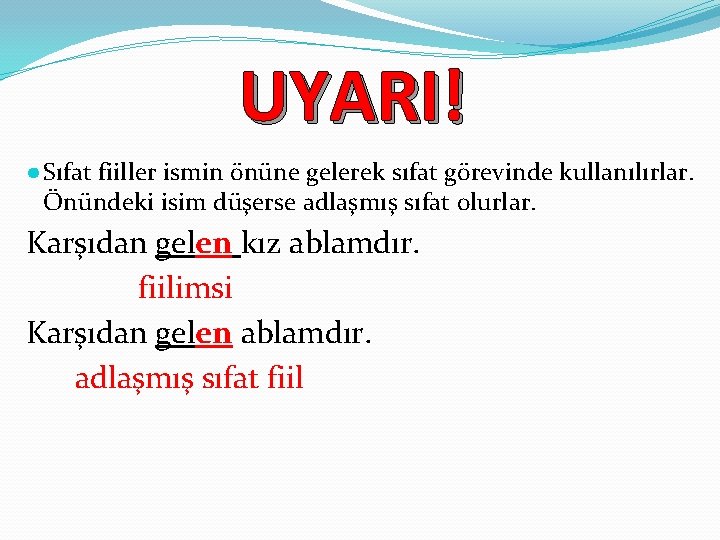 UYARI! ● Sıfat fiiller ismin önüne gelerek sıfat görevinde kullanılırlar. Önündeki isim düşerse adlaşmış