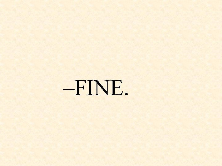 –FINE. 