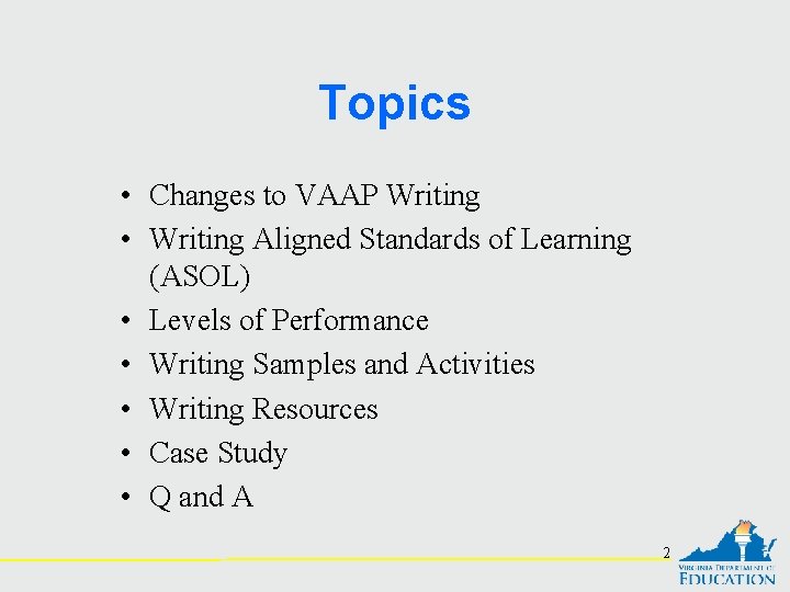 Topics • Changes to VAAP Writing • Writing Aligned Standards of Learning (ASOL) •