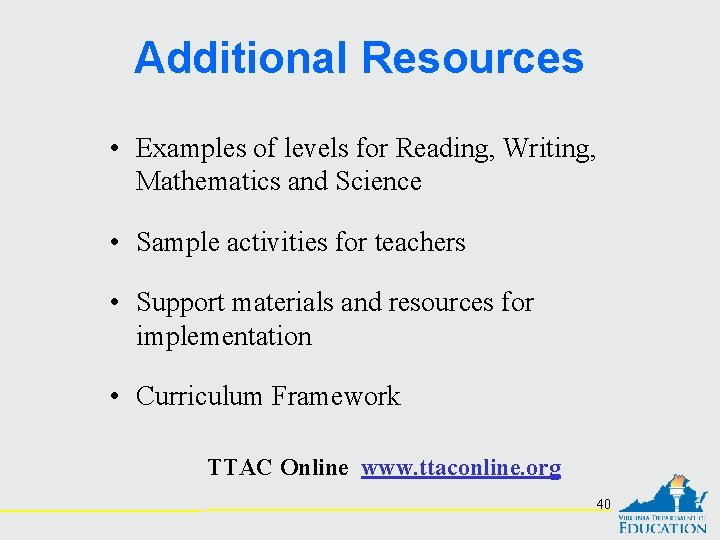 Additional Resources • Examples of levels for Reading, Writing, Mathematics and Science • Sample