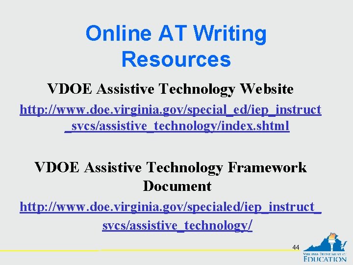 Online AT Writing Resources VDOE Assistive Technology Website http: //www. doe. virginia. gov/special_ed/iep_instruct _svcs/assistive_technology/index.