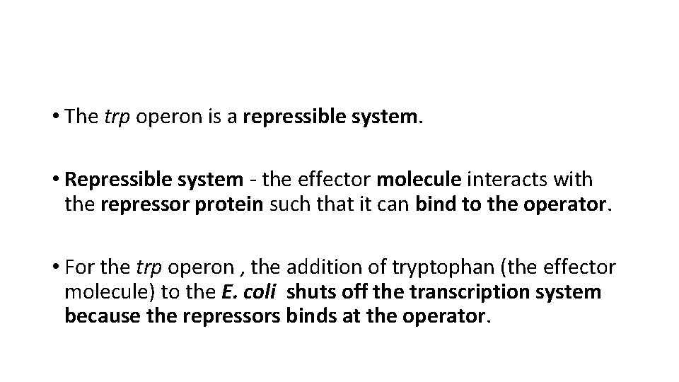  • The trp operon is a repressible system. • Repressible system - the