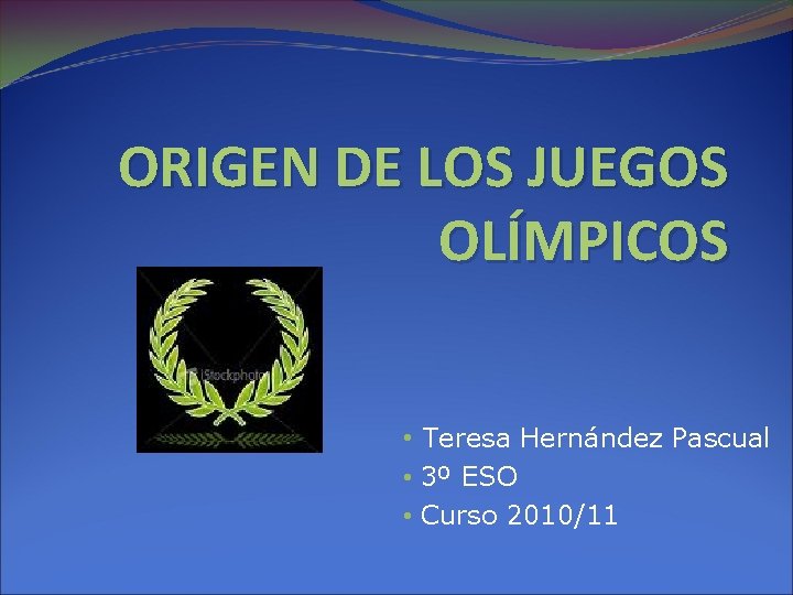 ORIGEN DE LOS JUEGOS OLÍMPICOS • Teresa Hernández Pascual • 3º ESO • Curso