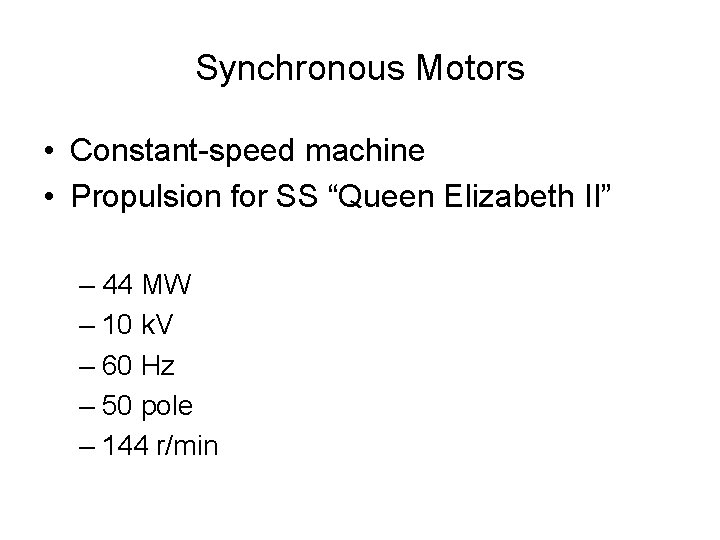 Synchronous Motors • Constant-speed machine • Propulsion for SS “Queen Elizabeth II” – 44