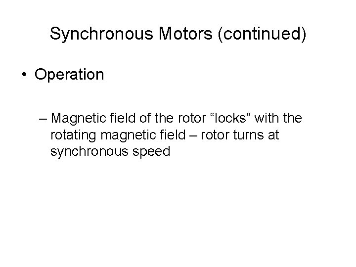 Synchronous Motors (continued) • Operation – Magnetic field of the rotor “locks” with the