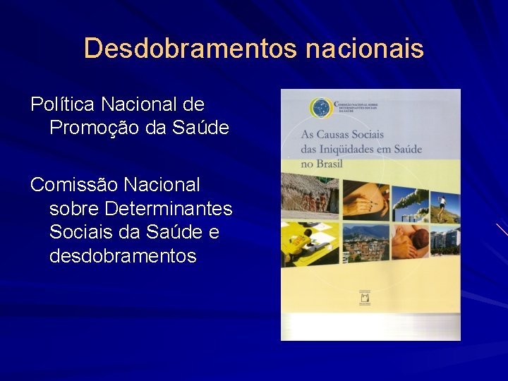 Desdobramentos nacionais Política Nacional de Promoção da Saúde Comissão Nacional sobre Determinantes Sociais da