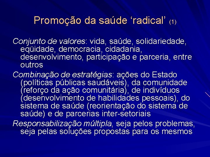 Promoção da saúde ‘radical’ (1) Conjunto de valores: vida, saúde, solidariedade, eqüidade, democracia, cidadania,