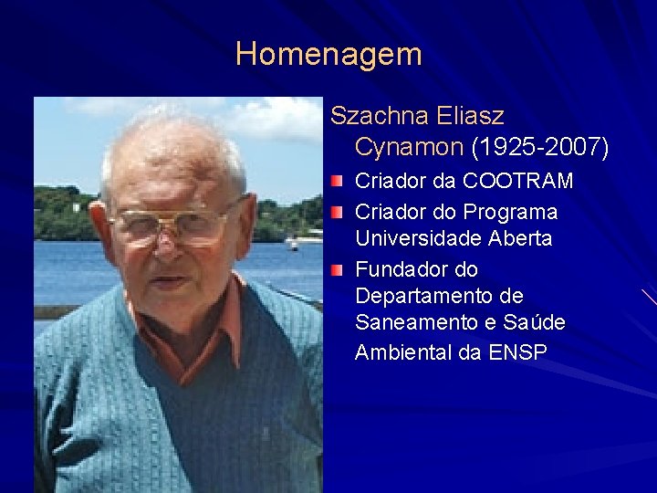 Homenagem Szachna Eliasz Cynamon (1925 -2007) Criador da COOTRAM Criador do Programa Universidade Aberta