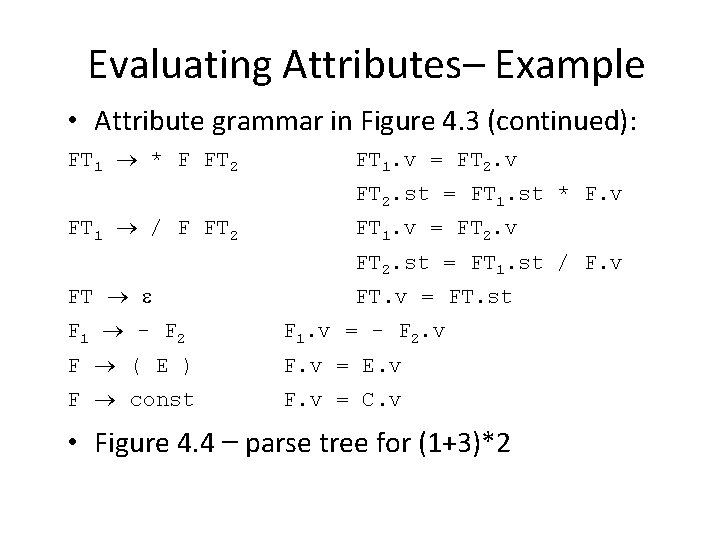 Evaluating Attributes– Example • Attribute grammar in Figure 4. 3 (continued): FT 1 *