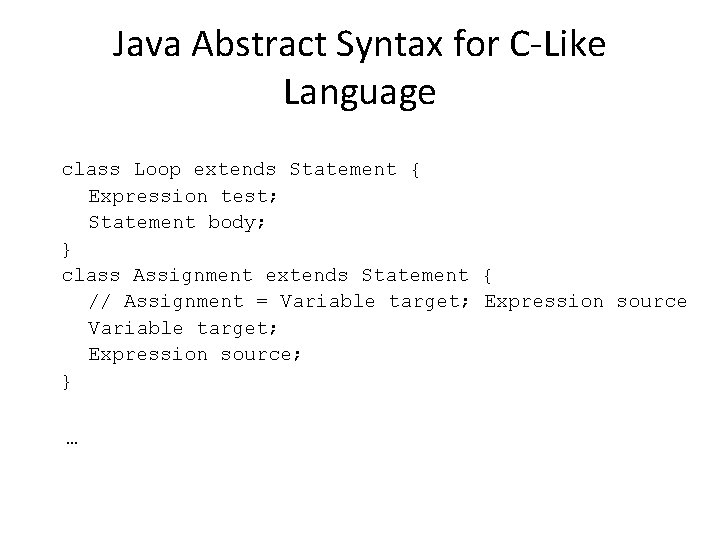 Java Abstract Syntax for C-Like Language class Loop extends Statement { Expression test; Statement