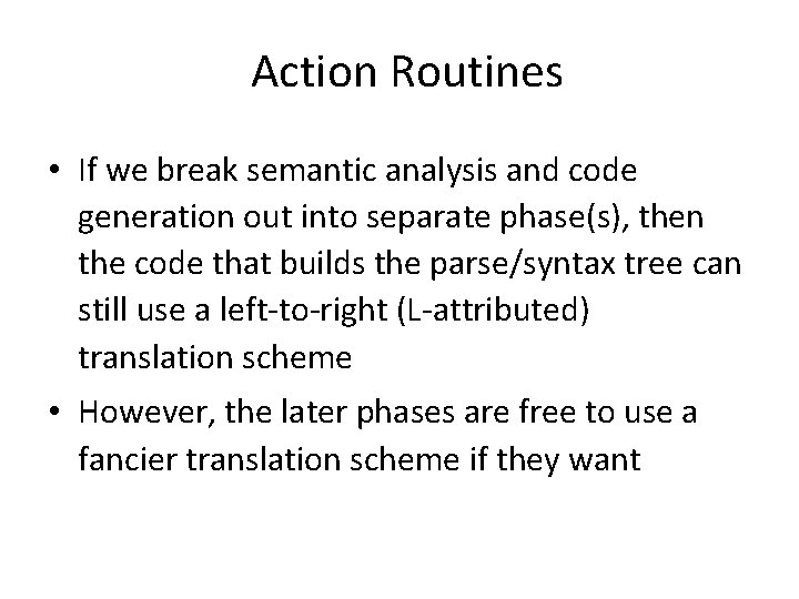 Action Routines • If we break semantic analysis and code generation out into separate