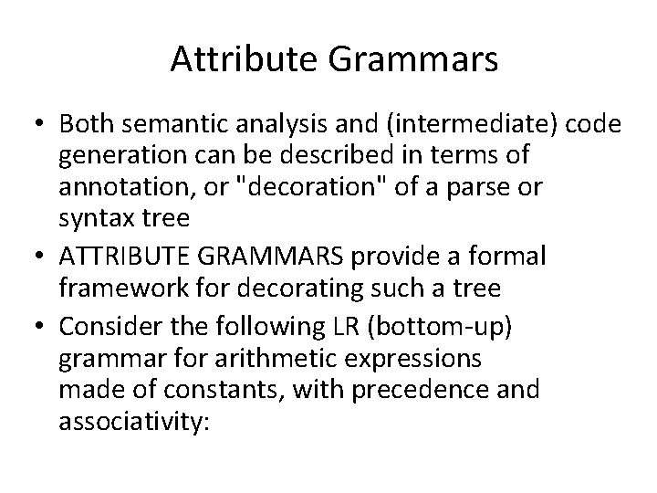 Attribute Grammars • Both semantic analysis and (intermediate) code generation can be described in