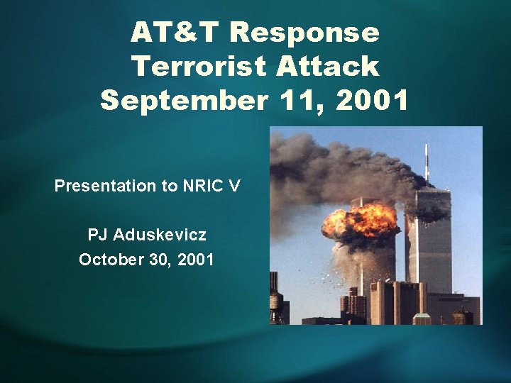 AT&T Response Terrorist Attack September 11, 2001 Presentation to NRIC V PJ Aduskevicz October