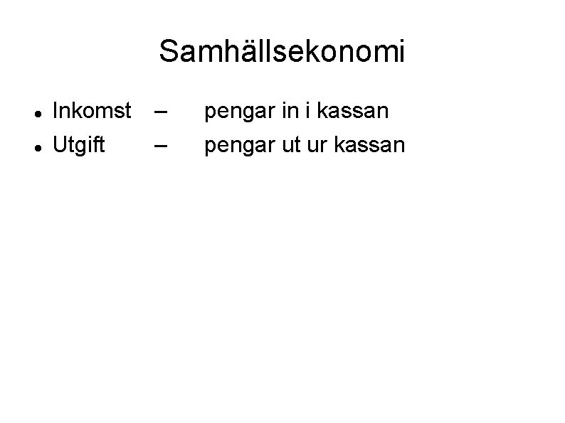 Samhällsekonomi Inkomst – Utgift – pengar in i kassan pengar ut ur kassan 