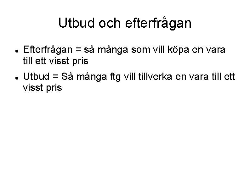 Utbud och efterfrågan Efterfrågan = så många som vill köpa en vara till ett