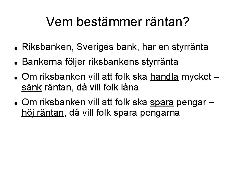 Vem bestämmer räntan? Riksbanken, Sveriges bank, har en styrränta Bankerna följer riksbankens styrränta Om