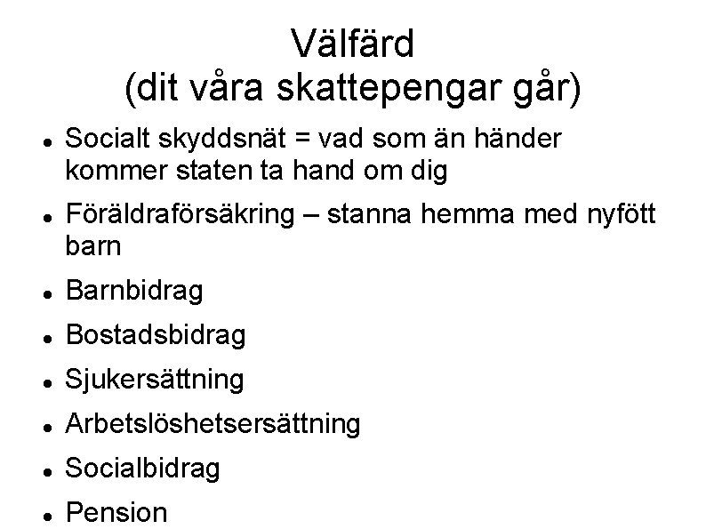 Välfärd (dit våra skattepengar går) Socialt skyddsnät = vad som än händer kommer staten