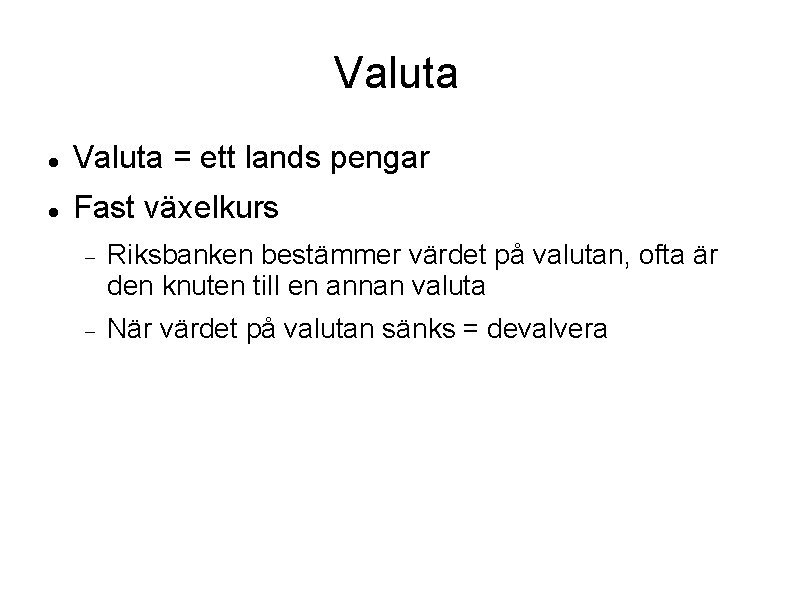 Valuta = ett lands pengar Fast växelkurs Riksbanken bestämmer värdet på valutan, ofta är