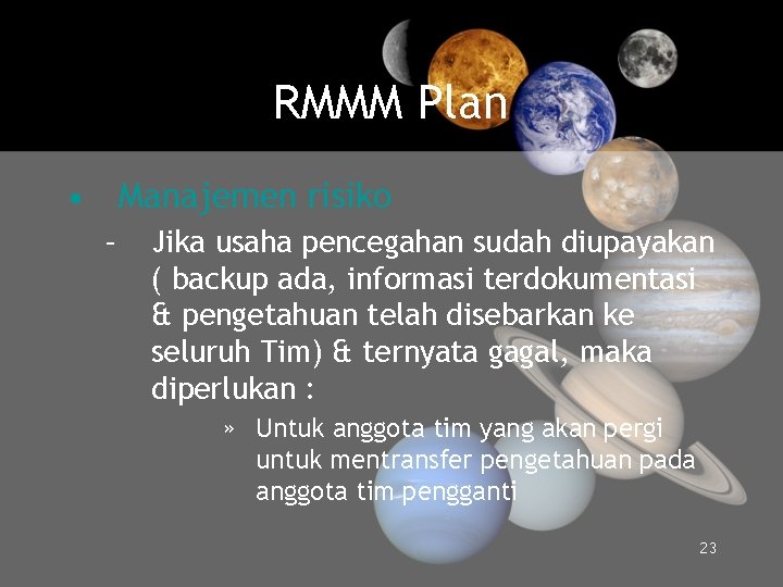 RMMM Plan • Manajemen risiko – Jika usaha pencegahan sudah diupayakan ( backup ada,