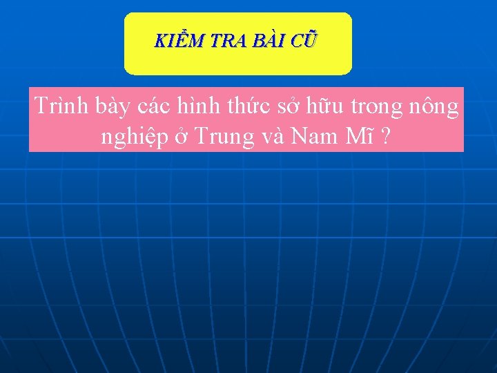 KIỂM TRA BÀI CŨ Trình bày các hình thức sở hữu trong nông nghiệp