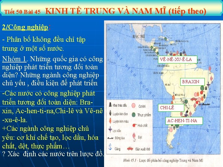 Tiết 50 Bài 45 KINH TẾ TRUNG VÀ NAM MĨ (tiếp theo) 2/Công nghiệp: