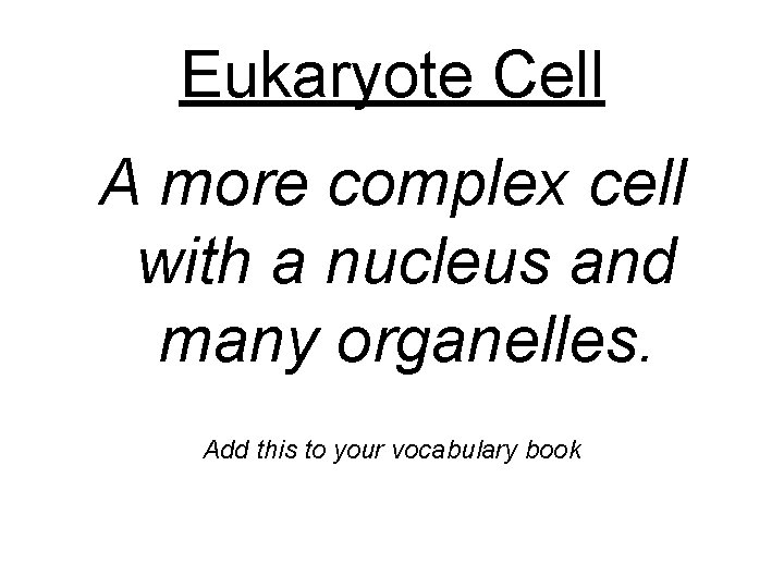 Eukaryote Cell A more complex cell with a nucleus and many organelles. Add this