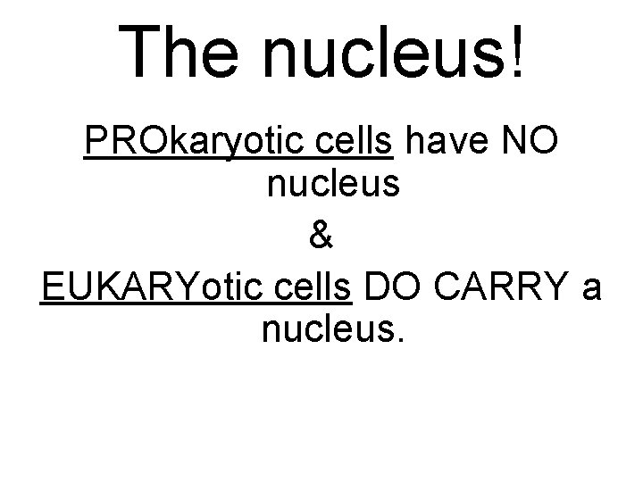 The nucleus! PROkaryotic cells have NO nucleus & EUKARYotic cells DO CARRY a nucleus.
