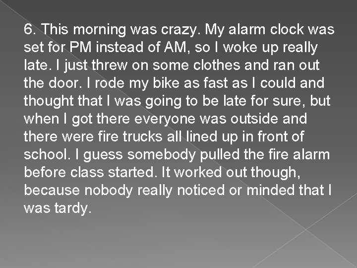 6. This morning was crazy. My alarm clock was set for PM instead of