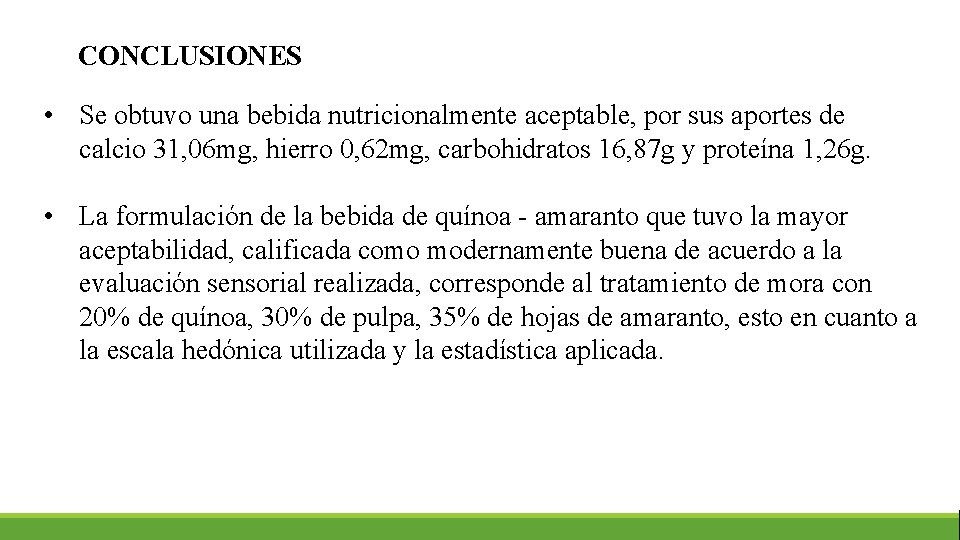 CONCLUSIONES • Se obtuvo una bebida nutricionalmente aceptable, por sus aportes de calcio 31,