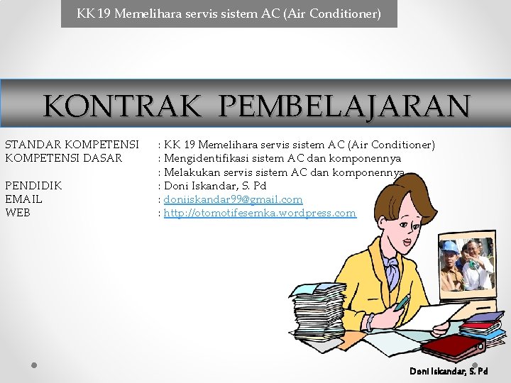 KK 19 Memelihara servis sistem AC (Air Conditioner) KONTRAK PEMBELAJARAN STANDAR KOMPETENSI DASAR PENDIDIK KK 19 Memelihara servis sistem AC (Air Conditioner) KONTRAK PEMBELAJARAN STANDAR KOMPETENSI DASAR PENDIDIK