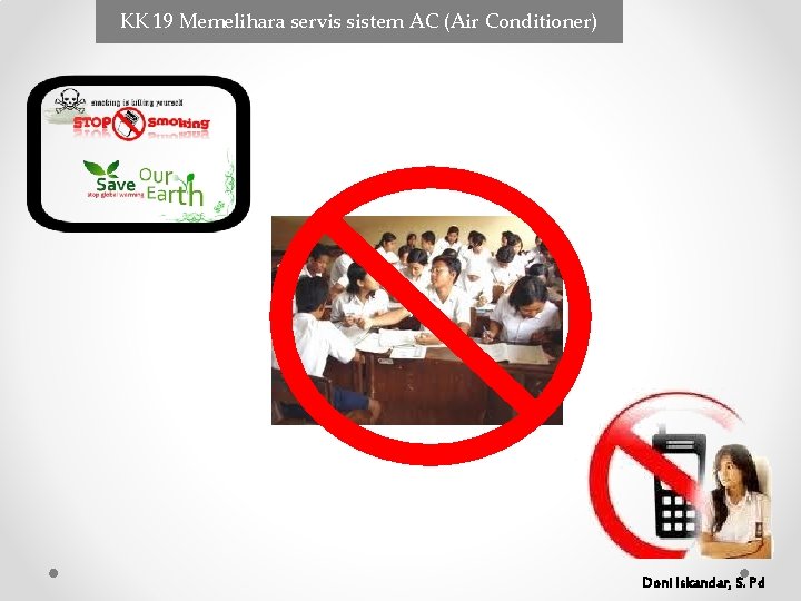 KK 19 Memelihara servis sistem AC (Air Conditioner) Doni Iskandar, S. Pd KK 19 Memelihara servis sistem AC (Air Conditioner) Doni Iskandar, S. Pd