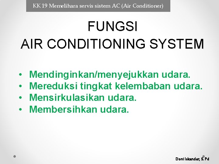 KK 19 Memelihara servis sistem AC (Air Conditioner) FUNGSI AIR CONDITIONING SYSTEM • • KK 19 Memelihara servis sistem AC (Air Conditioner) FUNGSI AIR CONDITIONING SYSTEM • •